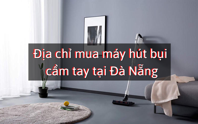 Địa chỉ mua máy hút bụi cầm tay tại Đà Nẵng